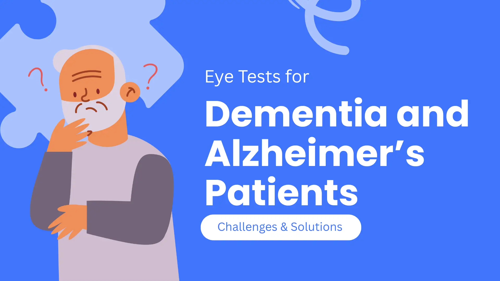 A digital illustration with a dominant, solid blue background. The main visual feature on the left is a cartoon drawing of an older man with light skin, white hair, and a white beard, appearing contemplative or confused. He is wearing a grey top and his right hand is resting on his chin. Two large red question marks, one behind his head and one near his right ear, emphasize his confusion. A white outline of a puzzle piece is partially visible behind and above the man. On the right side, large white text reads: 'Eye Tests for Dementia and Alzheimer's Patients'. Below this main title, a white rectangular button with rounded corners contains smaller red text that says: 'Challenges & Solutions'. The overall design suggests the image is the cover or title card for a resource or article discussing eye examinations for individuals with cognitive impairments.